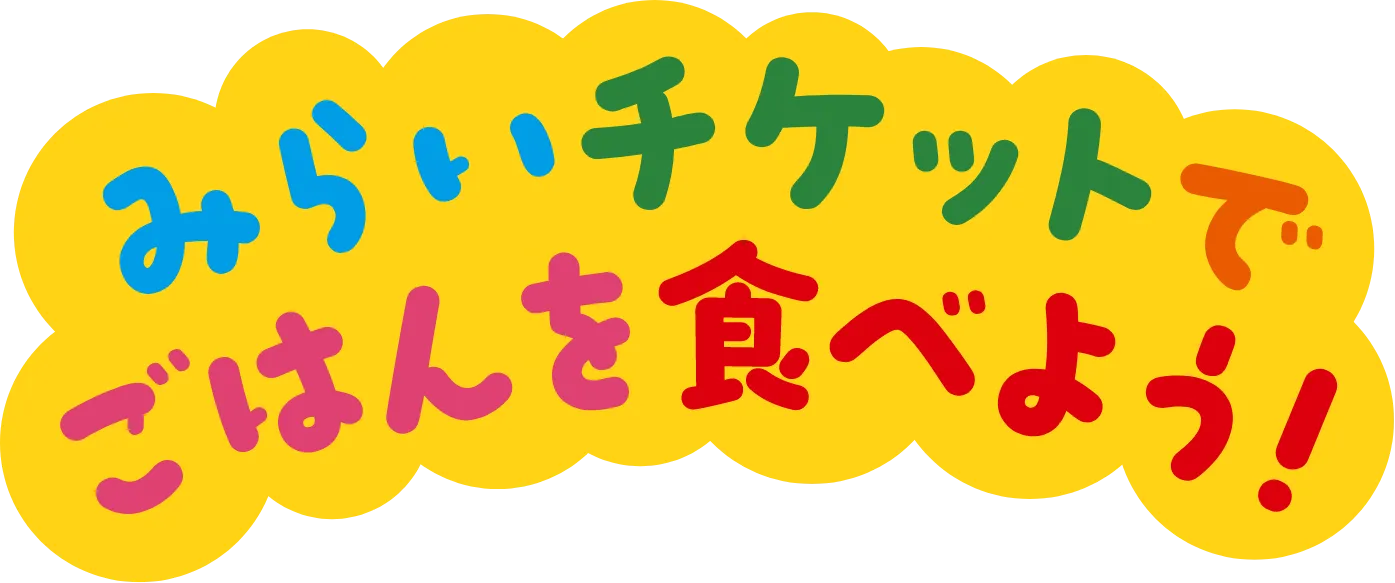 みらいチケットでごはんを食べよう！