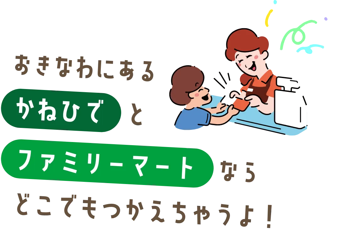 おきなわにあるかねひでとファミリーマートならどこでもつかえちゃうよ！