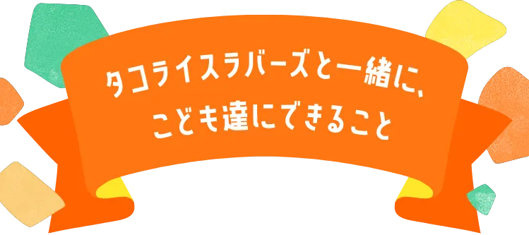 タコライスラバーズと一緒に、こども達にできること